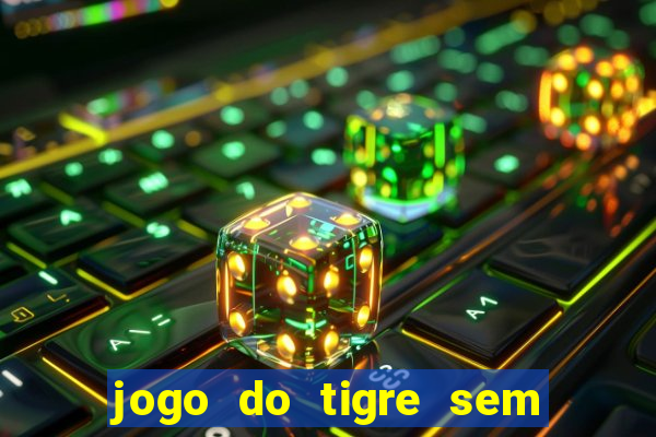 jogo do tigre sem colocar dinheiro